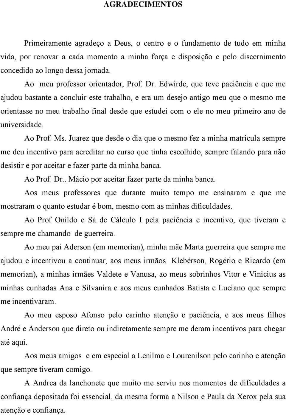 Edwirde, que teve paciência e que me ajudou bastante a concluir este trabalho, e era um desejo antigo meu que o mesmo me orientasse no meu trabalho final desde que estudei com o ele no meu primeiro