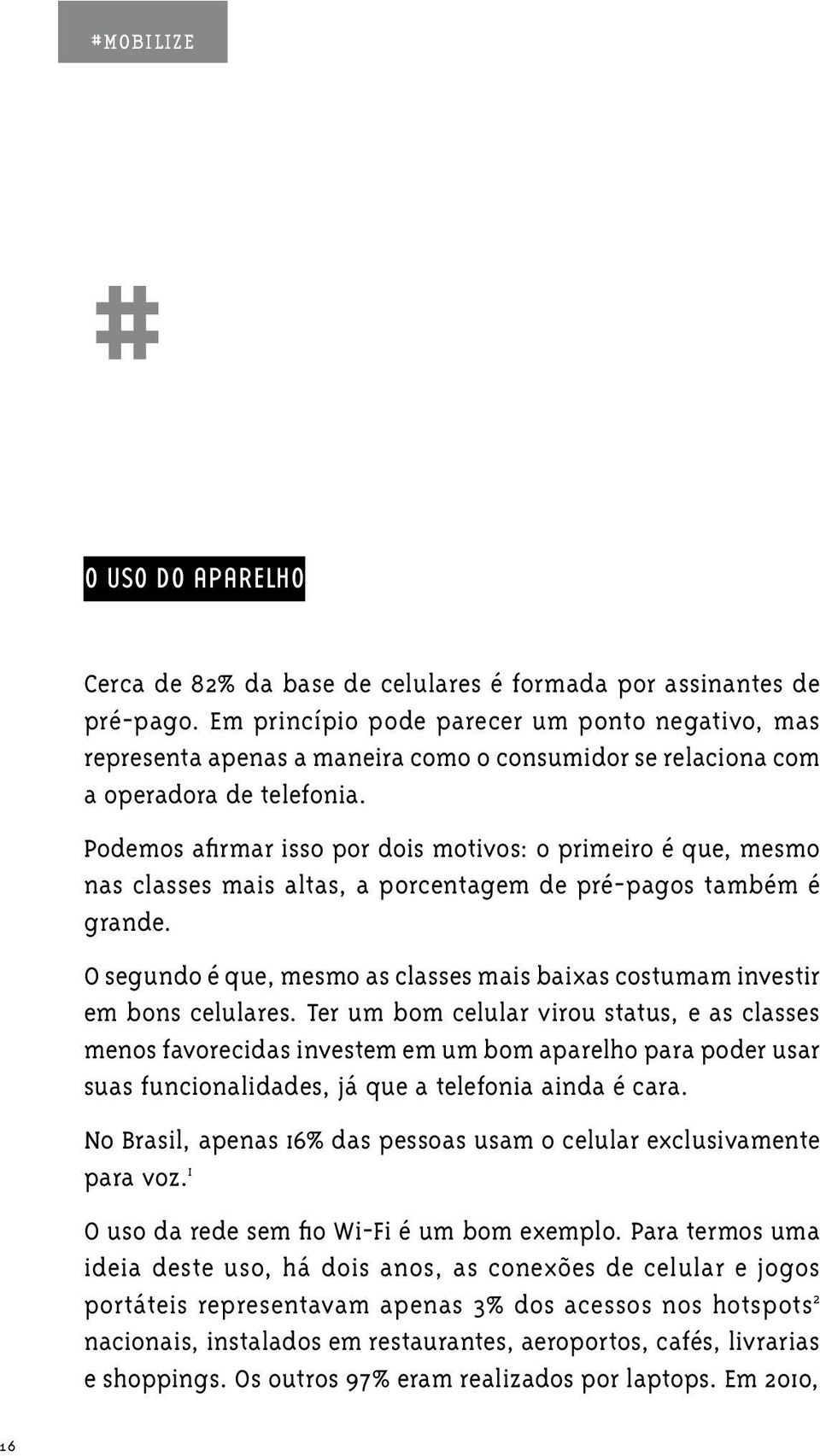 Podemos afirmar isso por dois motivos: o primeiro é que, mesmo nas classes mais altas, a porcentagem de pré-pagos também é grande.