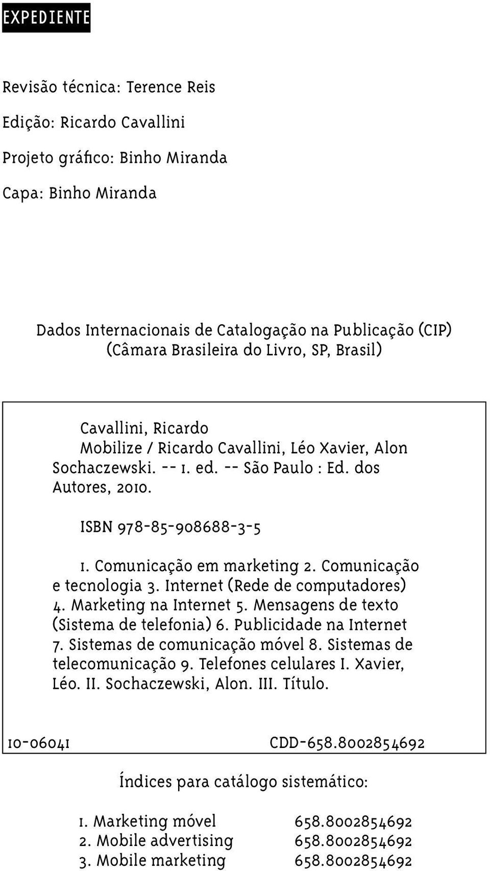 Comunicação e tecnologia 3. Internet (Rede de computadores) 4. Marketing na Internet 5. Mensagens de texto (Sistema de telefonia) 6. Publicidade na Internet 7. Sistemas de comunicação móvel 8.