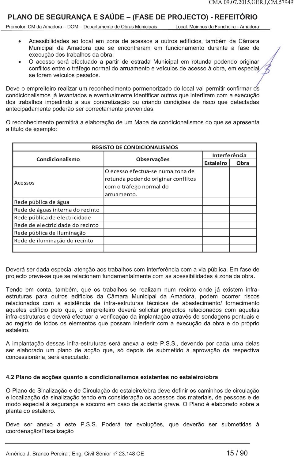 Deve o empreiteiro realizar um reconhecimento pormenorizado do local vai permitir confirmar os condicionalismos já levantados e eventualmente identificar outros que interfiram com a execução dos