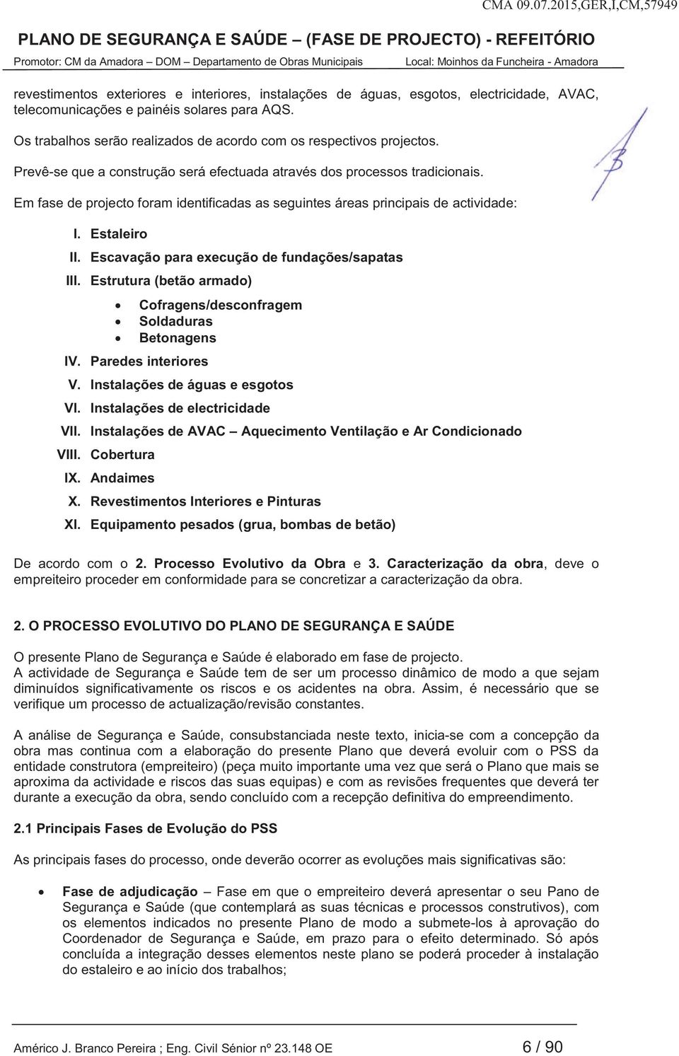 Em fase de projecto foram identificadas as seguintes áreas principais de actividade: I. Estaleiro II. Escavação para execução de fundações/sapatas III. Estrutura (betão armado) IV.