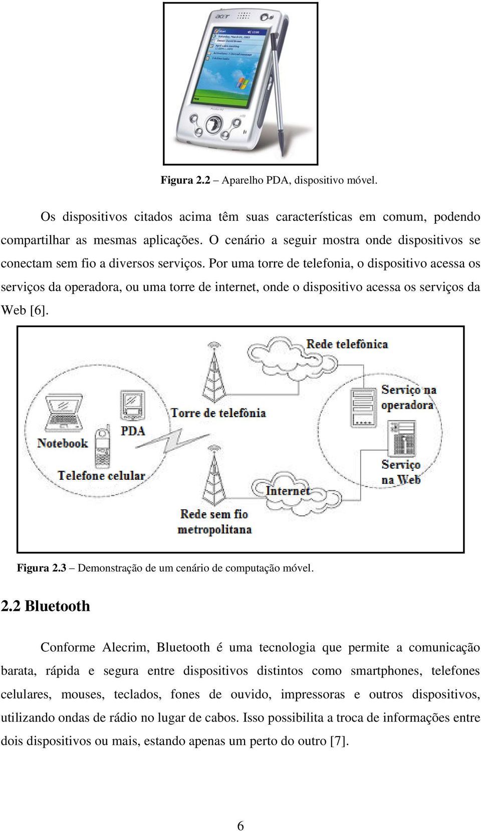 Por uma torre de telefonia, o dispositivo acessa os serviços da operadora, ou uma torre de internet, onde o dispositivo acessa os serviços da Web [6]. Figura 2.