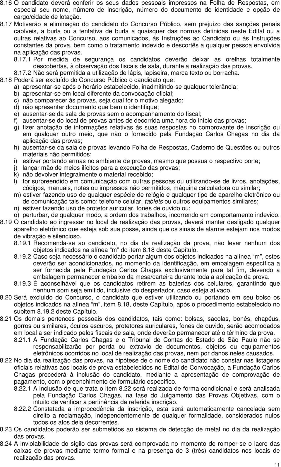 17 Motivarão a eliminação do candidato do Concurso Público, sem prejuízo das sanções penais cabíveis, a burla ou a tentativa de burla a quaisquer das normas definidas neste Edital ou a outras