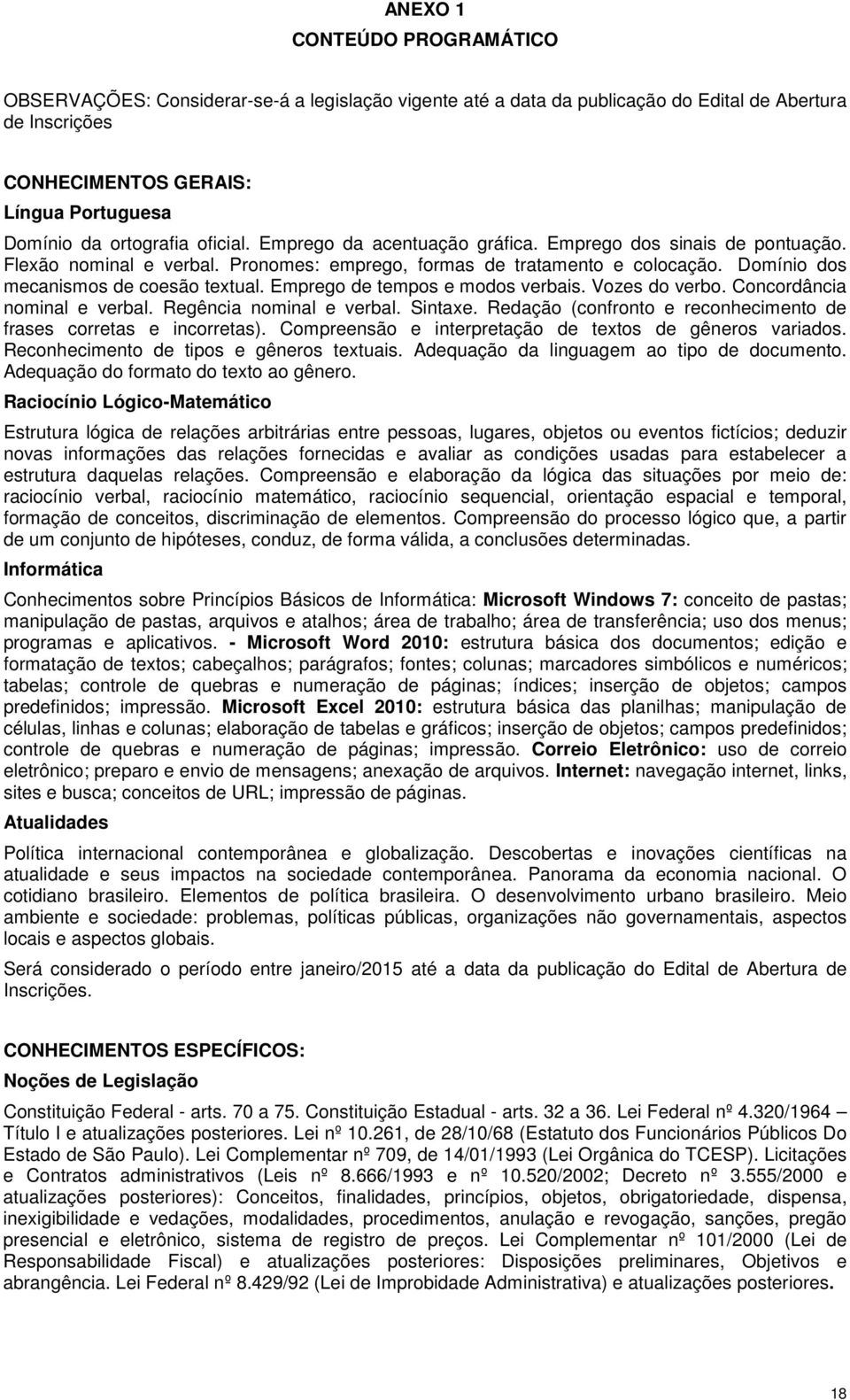 Domínio dos mecanismos de coesão textual. Emprego de tempos e modos verbais. Vozes do verbo. Concordância nominal e verbal. Regência nominal e verbal. Sintaxe.