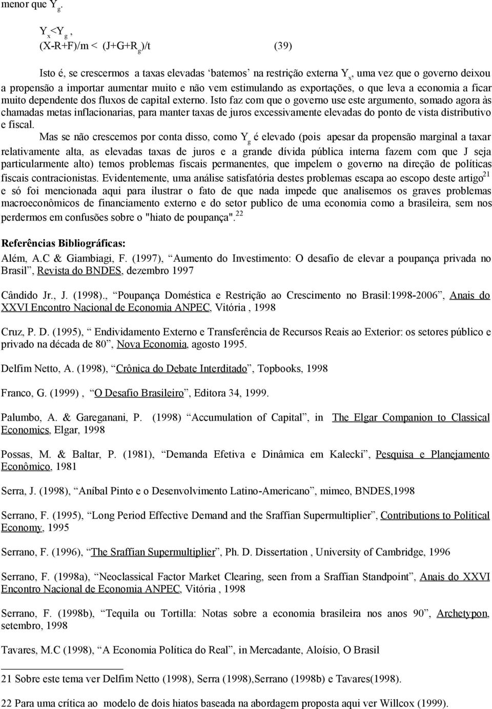 estimulando as exportações, o que leva a economia a ficar muito dependente dos fluxos de capital externo.