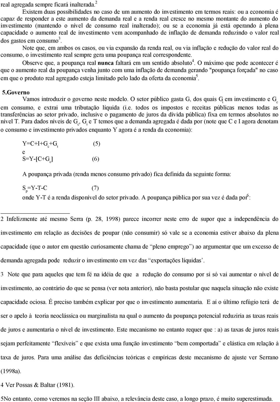 aumento do investimento (mantendo o nível de consumo real inalterado); ou se a economia já está operando à plena capacidade o aumento real de investimento vem acompanhado de inflação de demanda