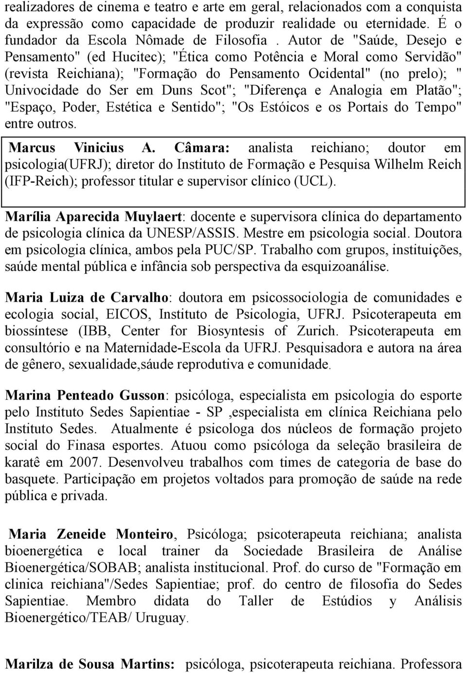 "Diferença e Analogia em Platão"; "Espaço, Poder, Estética e Sentido"; "Os Estóicos e os Portais do Tempo" entre outros. Marcus Vinicius A.