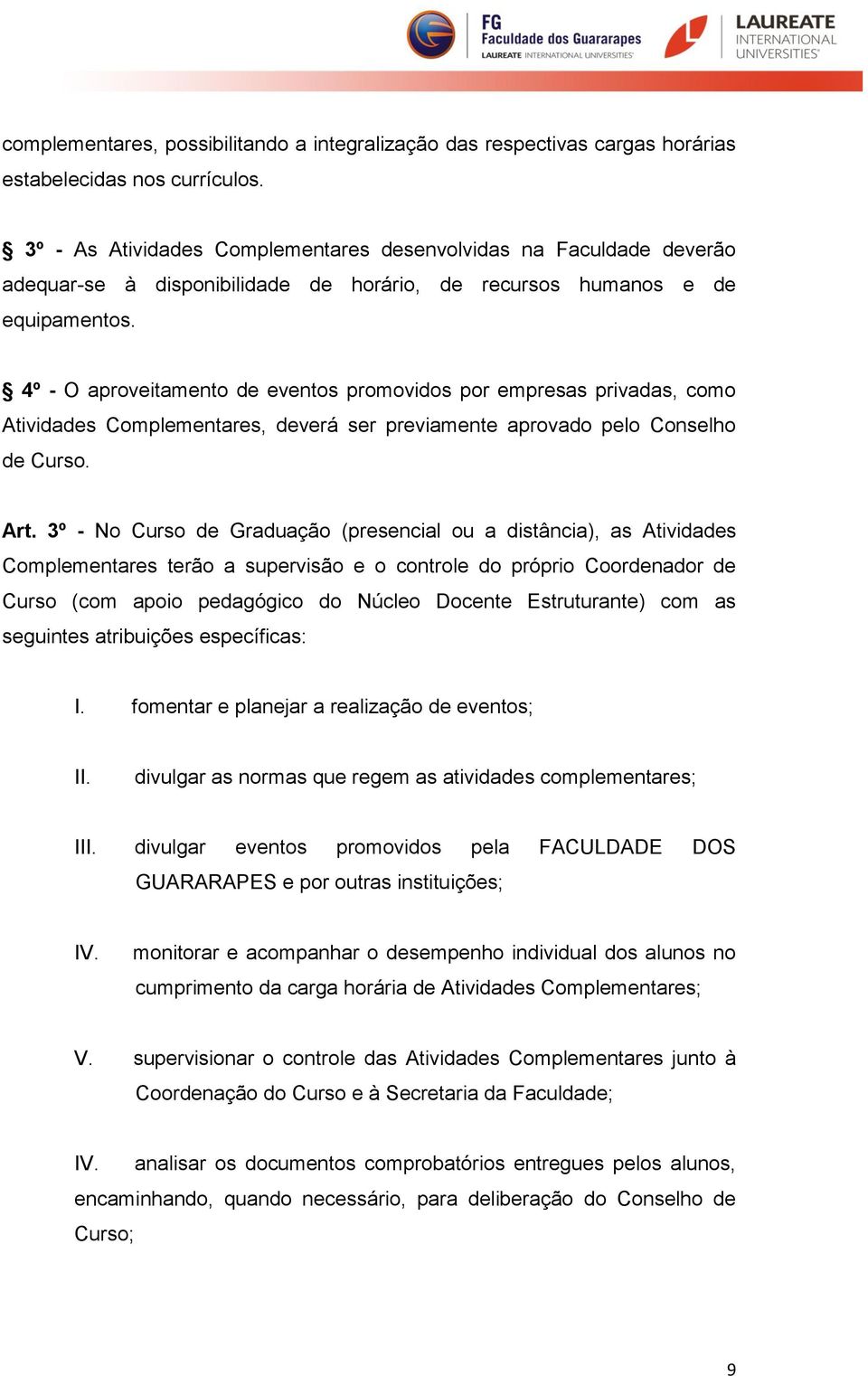 4º - O aproveitamento de eventos promovidos por empresas privadas, como Atividades Complementares, deverá ser previamente aprovado pelo Conselho de Curso. Art.