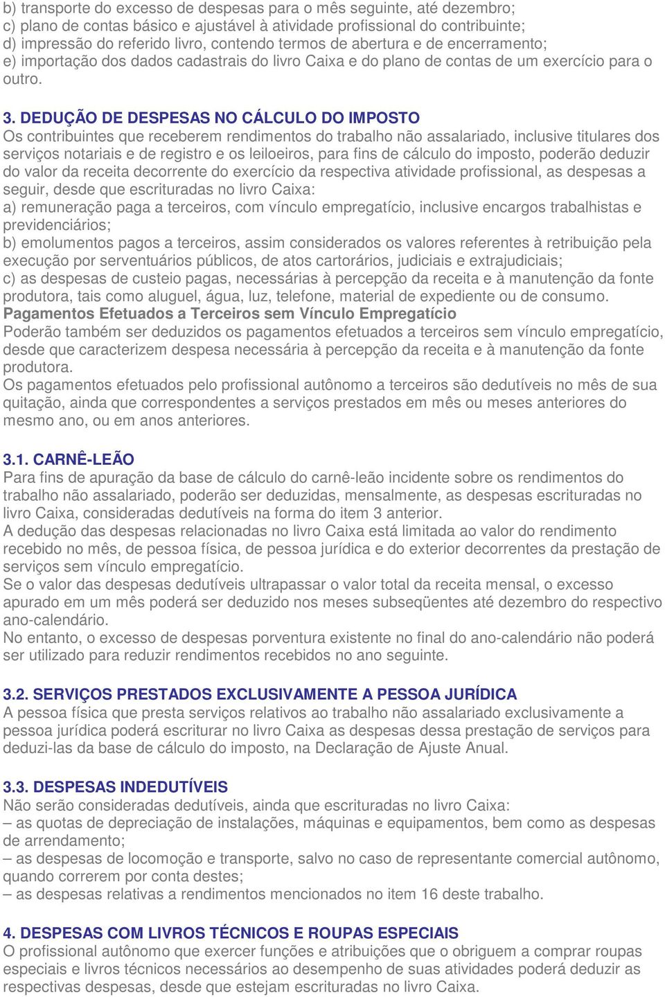 DEDUÇÃO DE DESPESAS NO CÁLCULO DO IMPOSTO Os contribuintes que receberem rendimentos do trabalho não assalariado, inclusive titulares dos serviços notariais e de registro e os leiloeiros, para fins