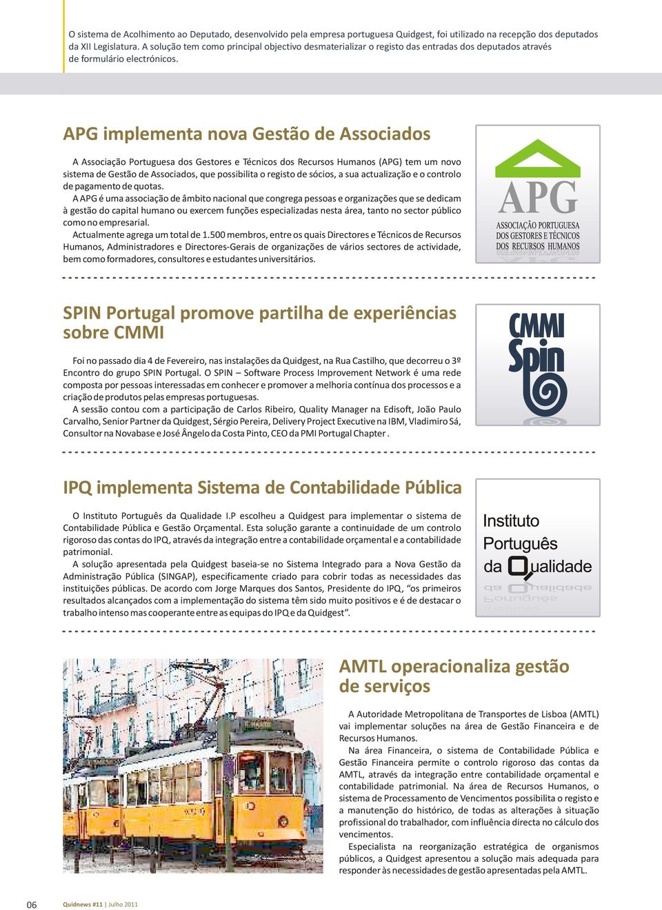 APG implementa nova Gestão de Associados A Associação Portuguesa dos Gestores e Técnicos dos Recursos Humanos (APG) tem um novo sistema de Gestão de Associados, que possibilita o registo de sócios, a