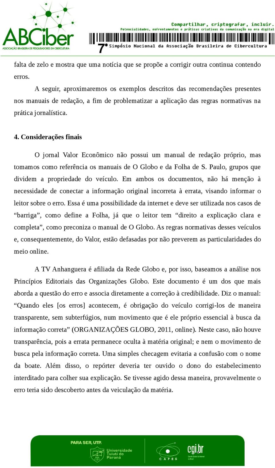 Considerações finais O jornal Valor Econômico não possui um manual de redação próprio, mas tomamos como referência os manuais de O Globo e da Folha de S.