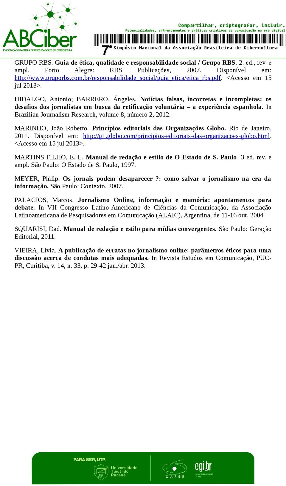 Notícias falsas, incorretas e incompletas: os desafios dos jornalistas em busca da retificação voluntária a experiência espanhola. In Brazilian Journalism Research, volume 8, número 2, 2012.