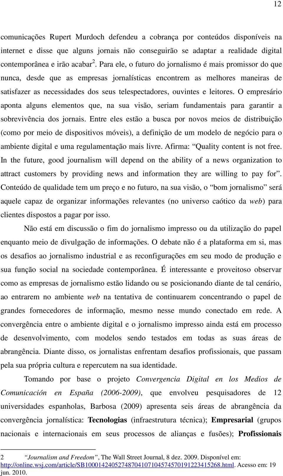 leitores. O empresário aponta alguns elementos que, na sua visão, seriam fundamentais para garantir a sobrevivência dos jornais.