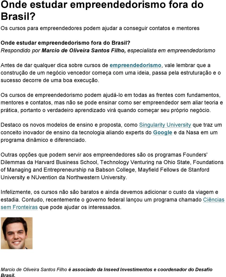 Os cursos de empreendedorismo podem ajudá-lo em todas as frentes com fundamentos, mentores e contatos, mas não se pode ensinar como ser empreendedor sem aliar teoria e prática, portanto o verdadeiro