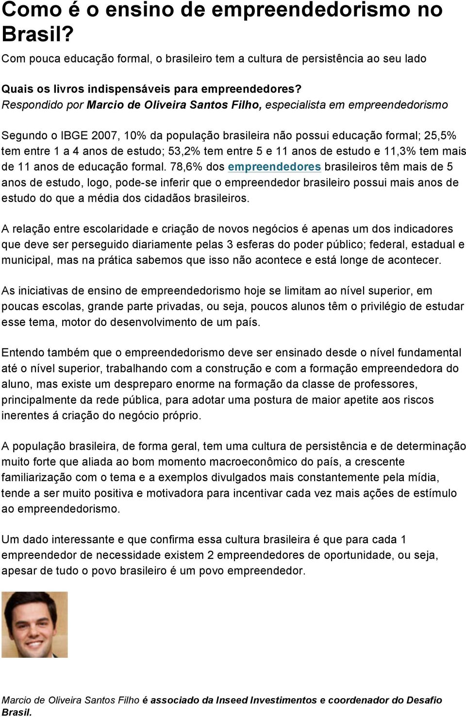 78,6% dos empreendedores brasileiros têm mais de 5 anos de estudo, logo, pode-se inferir que o empreendedor brasileiro possui mais anos de estudo do que a média dos cidadãos brasileiros.