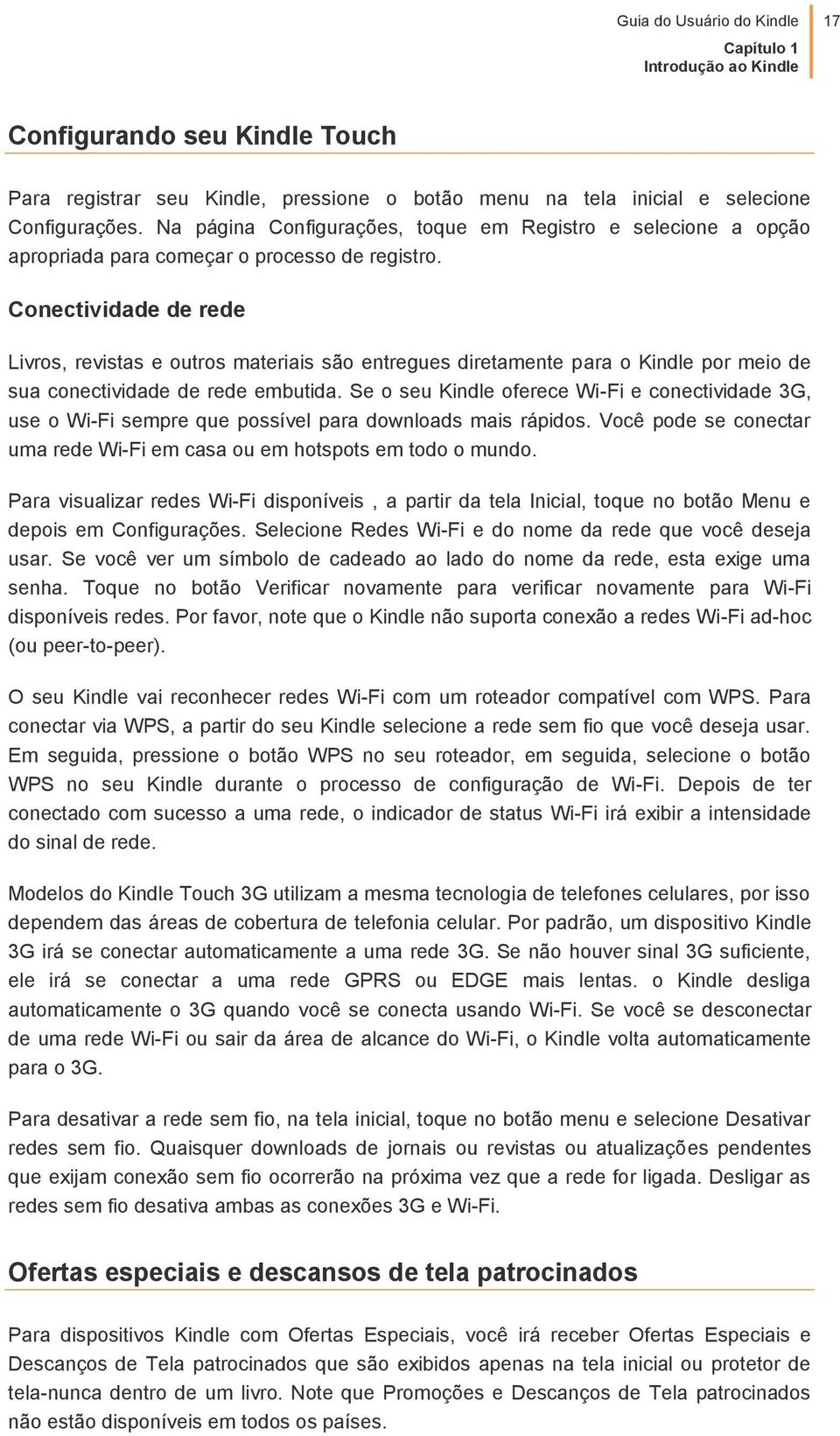 Conectividade de rede Livros, revistas e outros materiais são entregues diretamente para o Kindle por meio de sua conectividade de rede embutida.