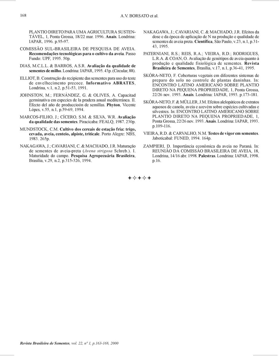 (Circular, 88). ELLIOT, B. Construção do recipiente das sementes para uso do teste de envelhecimento precoce. Informativo ABRATES, Londrina, v.1, n.2, p.51-53, 1991. JOHNSTON, M.; FERNÁNDEZ, G.