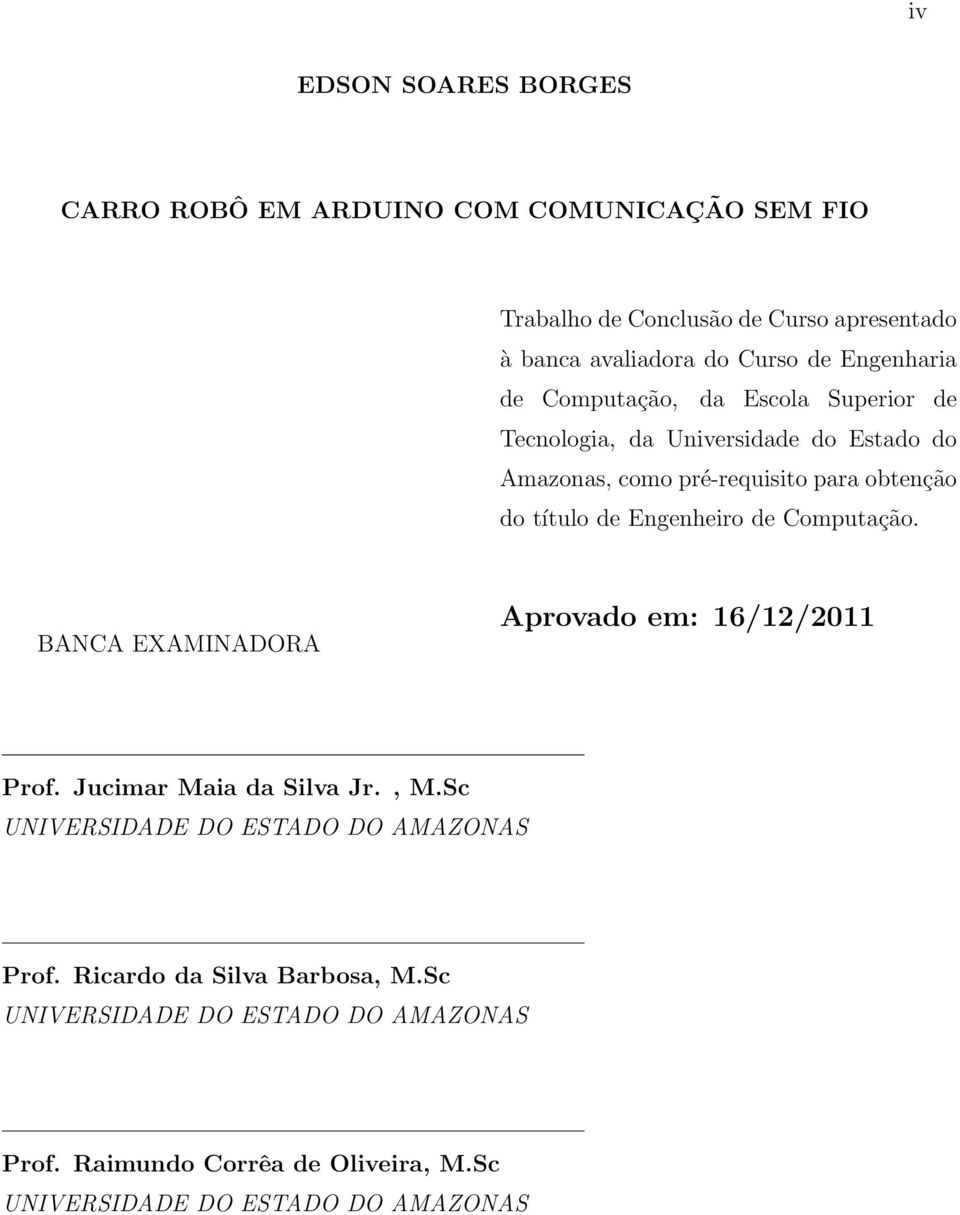 de Engenheiro de Computação. BANCA EXAMINADORA Aprovado em: 16/12/2011 Prof. Jucimar Maia da Silva Jr., M.