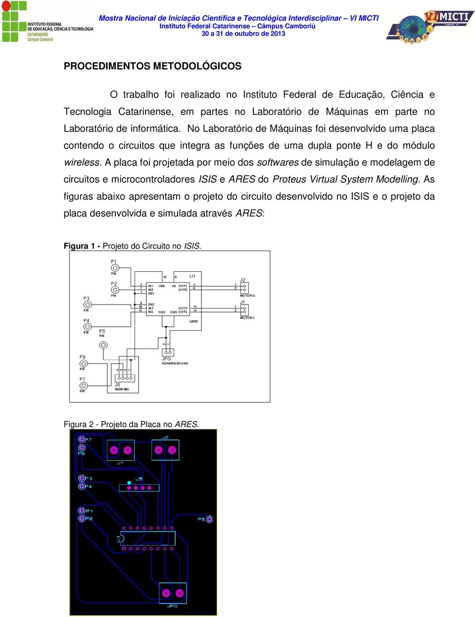 A placa foi projetada por meio dos softwares de simulação e modelagem de circuitos e microcontroladores ISIS e ARES do Proteus Virtual System Modelling.