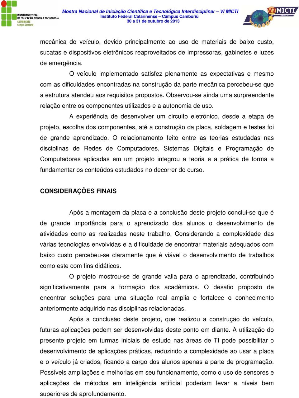 Observou-se ainda uma surpreendente relação entre os componentes utilizados e a autonomia de uso.