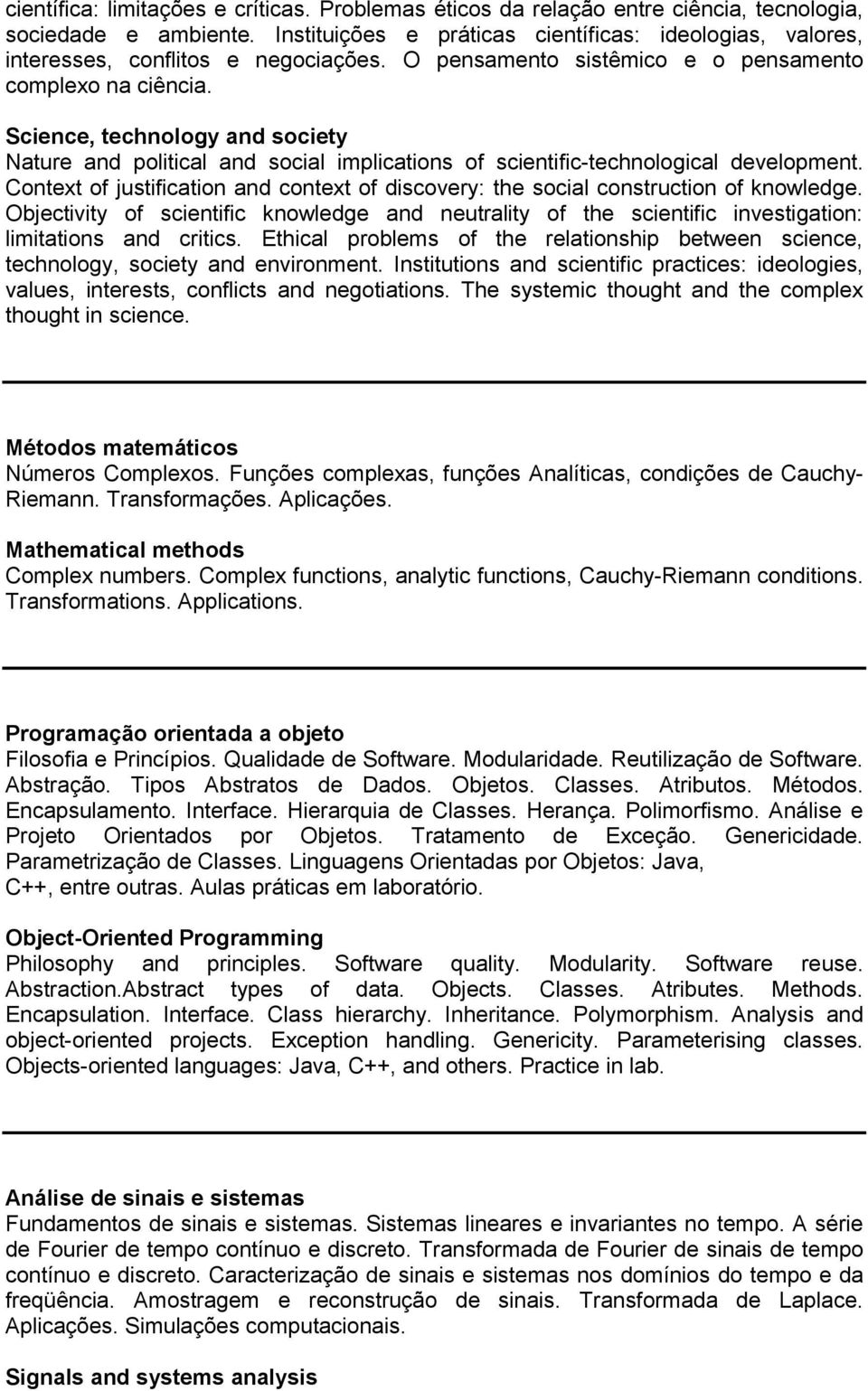 Science, technology and society Nature and political and social implications of scientific-technological development.