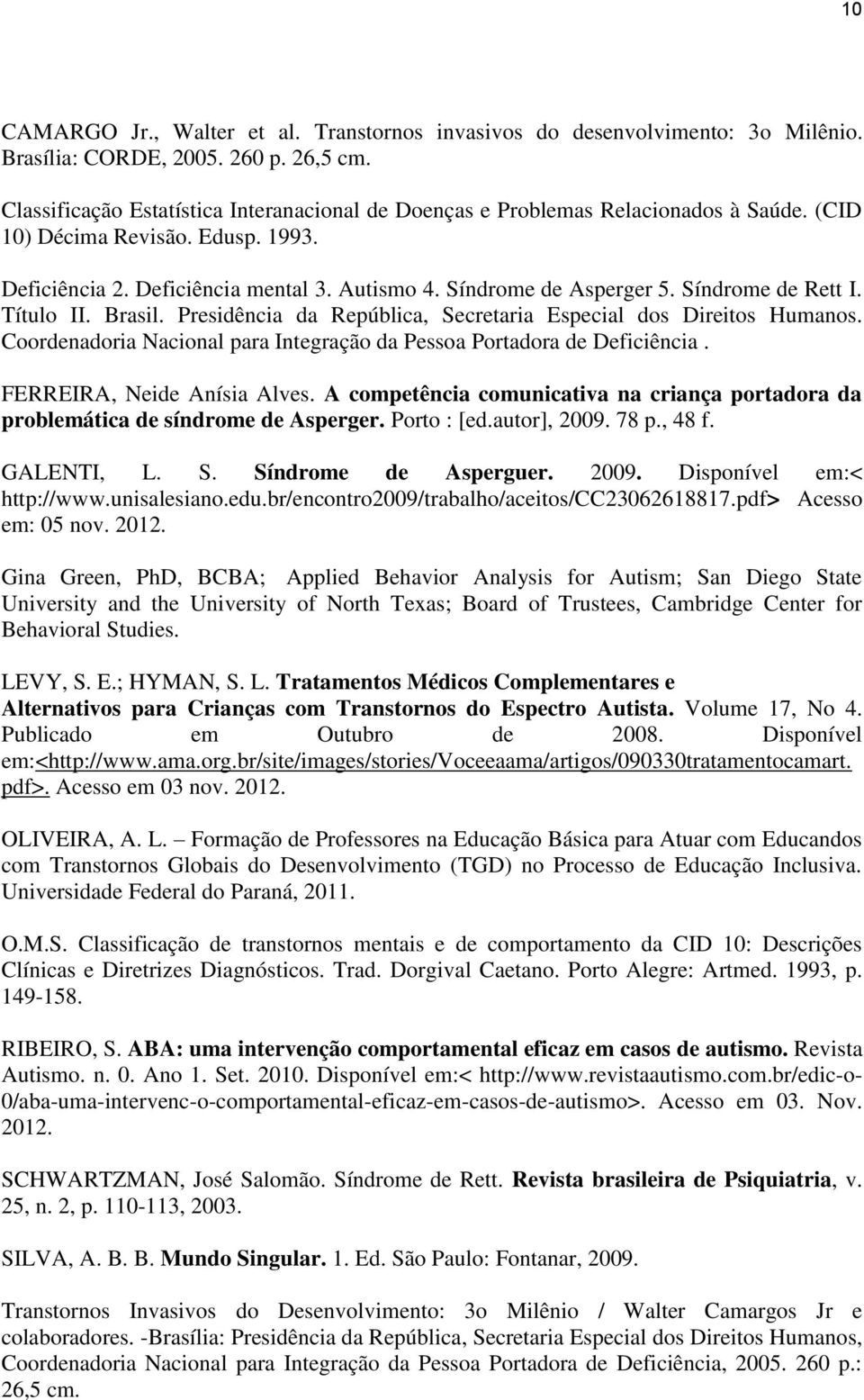 Síndrome de Rett I. Título II. Brasil. Presidência da República, Secretaria Especial dos Direitos Humanos. Coordenadoria Nacional para Integração da Pessoa Portadora de Deficiência.