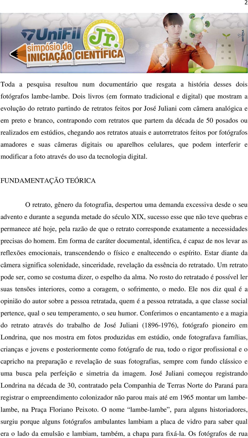 partem da década de 50 posados ou realizados em estúdios, chegando aos retratos atuais e autorretratos feitos por fotógrafos amadores e suas câmeras digitais ou aparelhos celulares, que podem