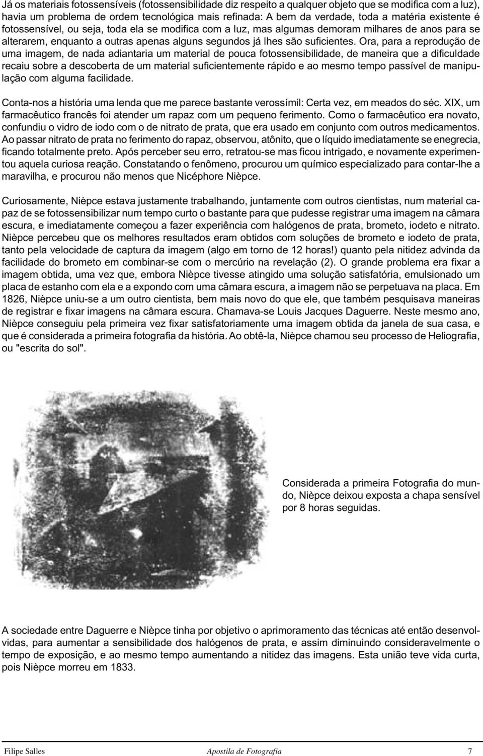 Ora, para a reprodução de uma imagem, de nada adiantaria um material de pouca fotossensibilidade, de maneira que a dificuldade recaiu sobre a descoberta de um material suficientemente rápido e ao