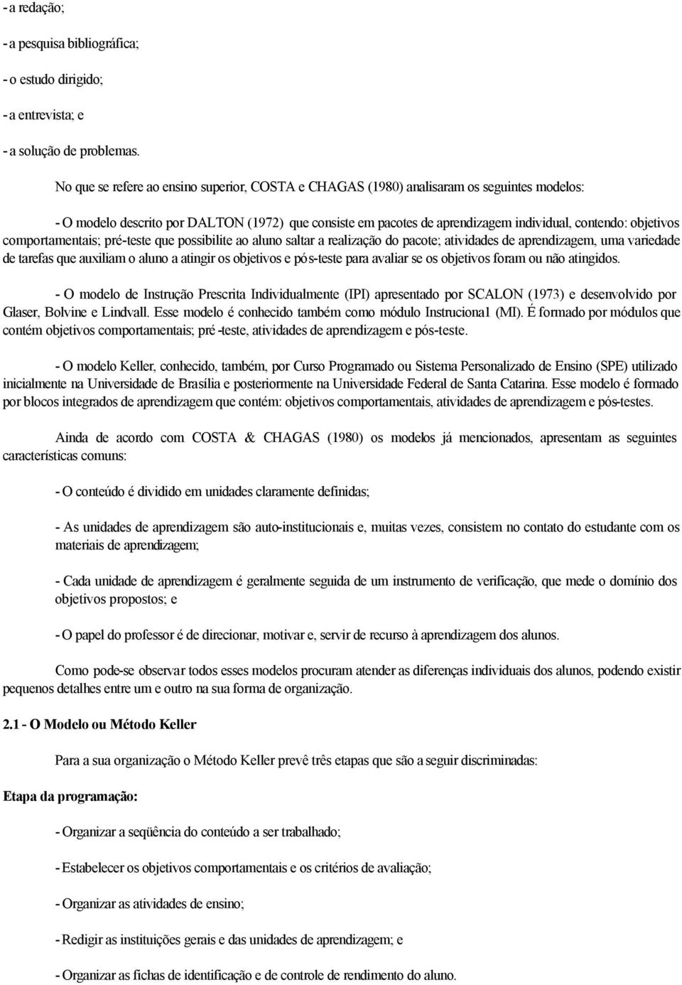 objetivos comportamentais; pré-teste que possibilite ao aluno saltar a realização do pacote; atividades de aprendizagem, uma variedade de tarefas que auxiliam o aluno a atingir os objetivos e