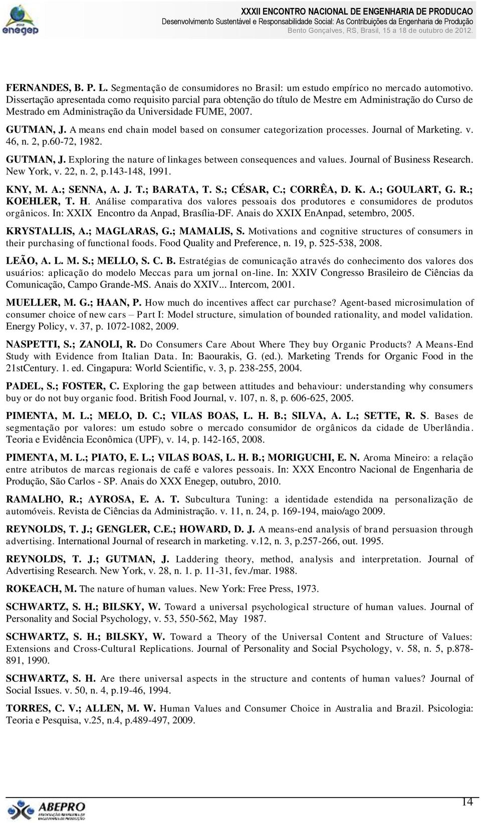 A means end chain model based on consumer categorization processes. Journal of Marketing. v. 46, n. 2, p.60-72, 1982. GUTMAN, J. Exploring the nature of linkages between consequences and values.