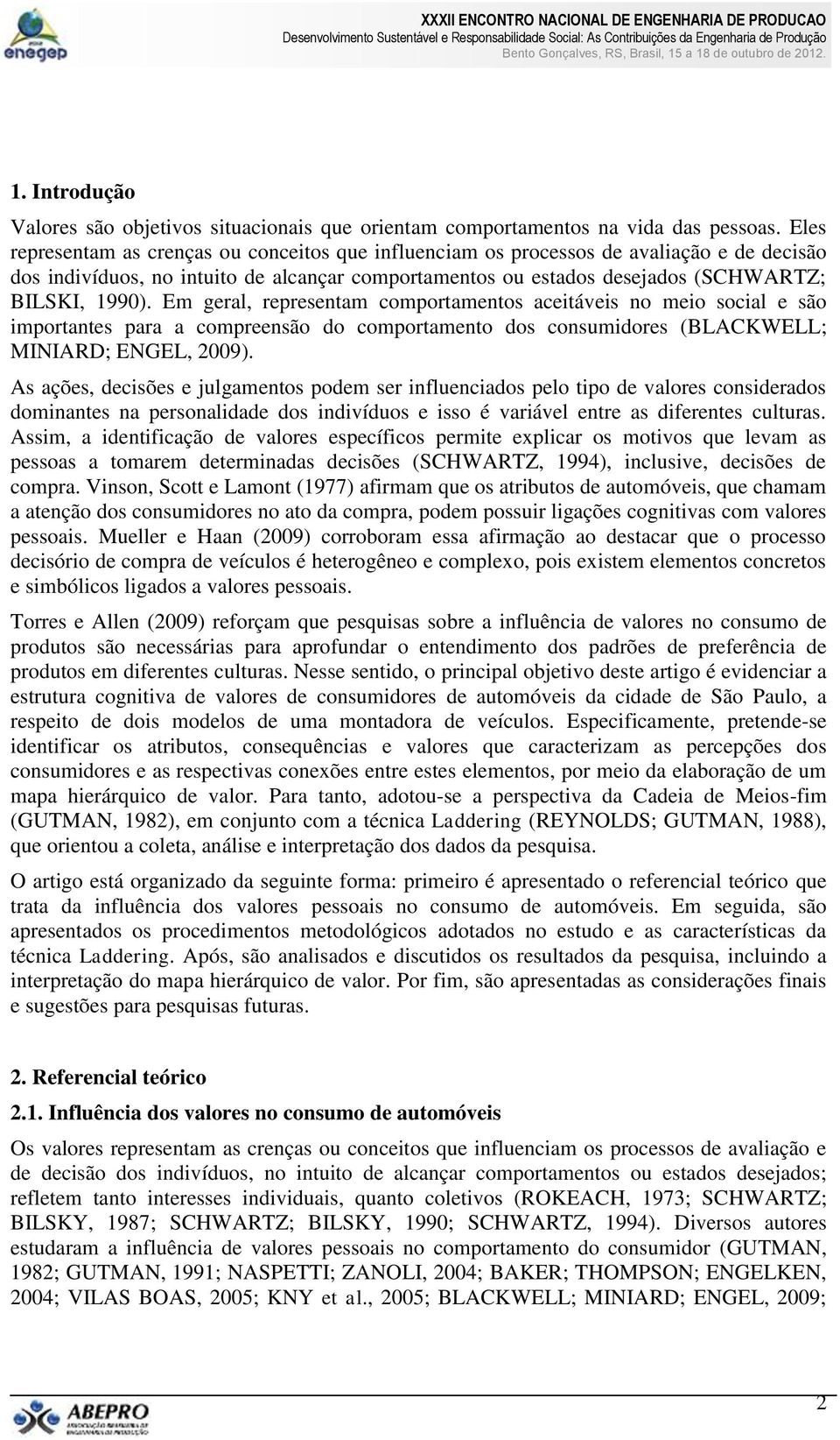 Em geral, representam comportamentos aceitáveis no meio social e são importantes para a compreensão do comportamento dos consumidores (BLACKWELL; MINIARD; ENGEL, 2009).