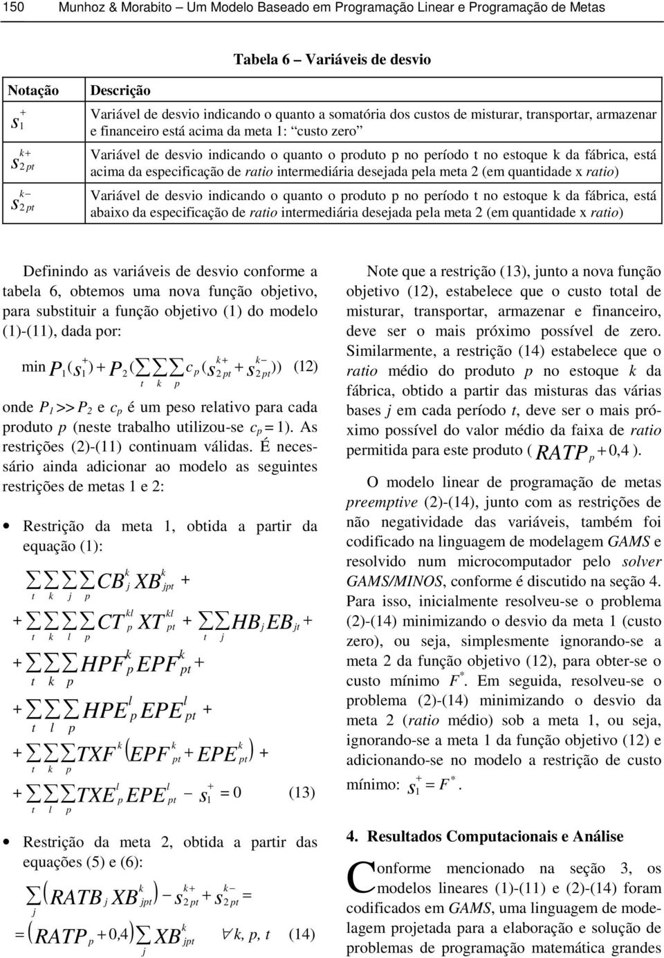 ratio intermediária deseada ela meta 2 (em quantidade x ratio) s Variável de desvio indicando o quanto o roduto no eríodo t no estoque da fábrica, está 2 abaixo da esecificação de ratio intermediária