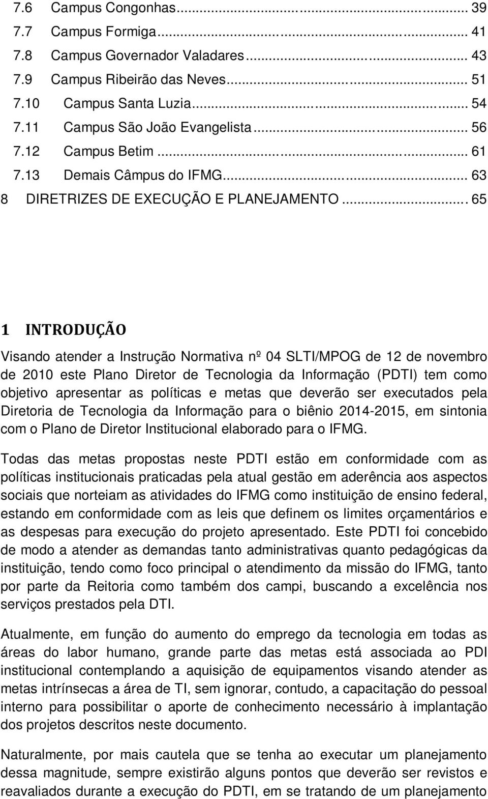 .. 65 1 INTRODUÇÃO Visando atender a Instrução Normativa nº 04 SLTI/MPOG de 12 de novembro de 2010 este Plano Diretor de Tecnologia da Informação (PDTI) tem como objetivo apresentar as políticas e