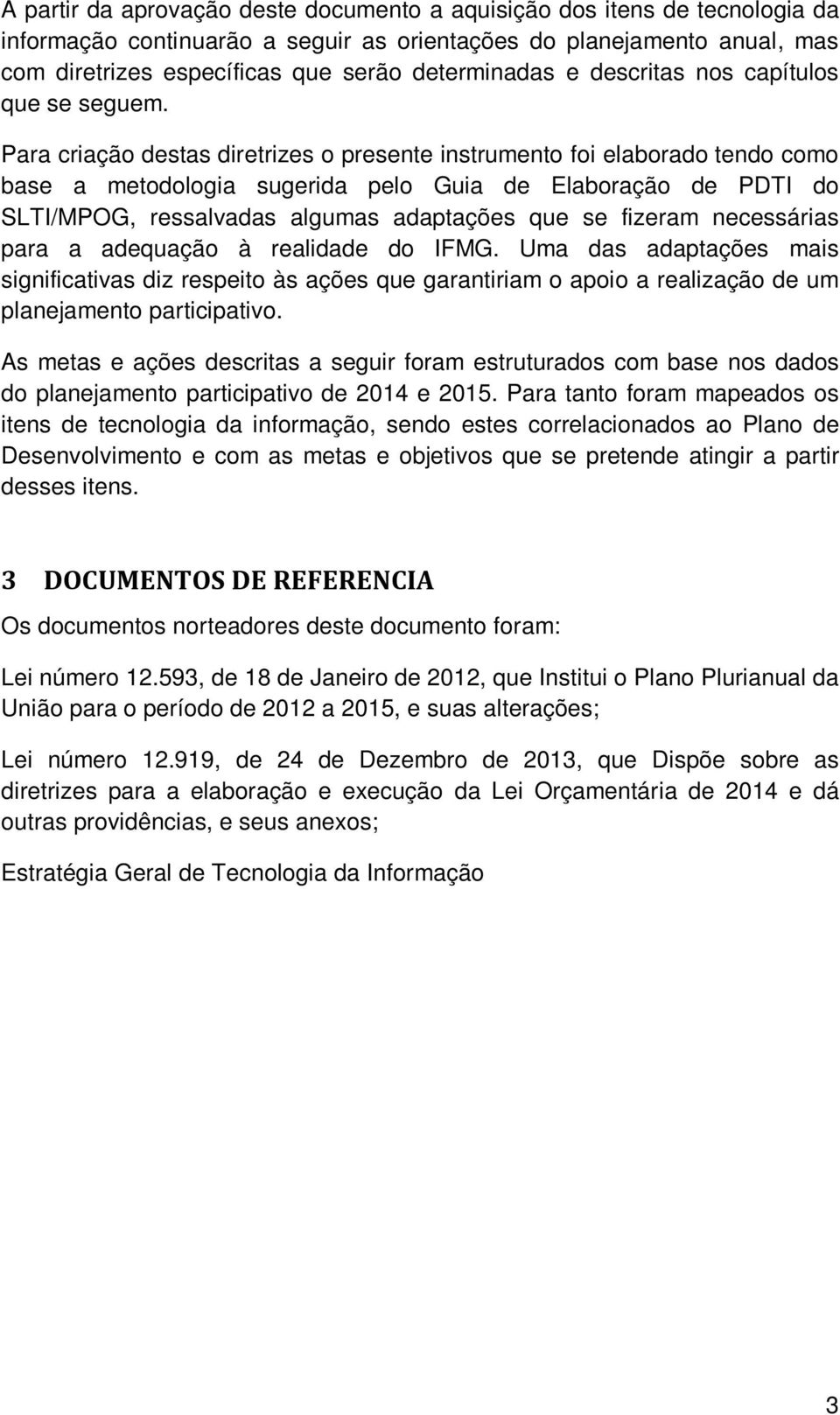 Para criação destas diretrizes o presente instrumento foi elaborado tendo como base a metodologia sugerida pelo Guia de Elaboração de PDTI do SLTI/MPOG, ressalvadas algumas adaptações que se fizeram