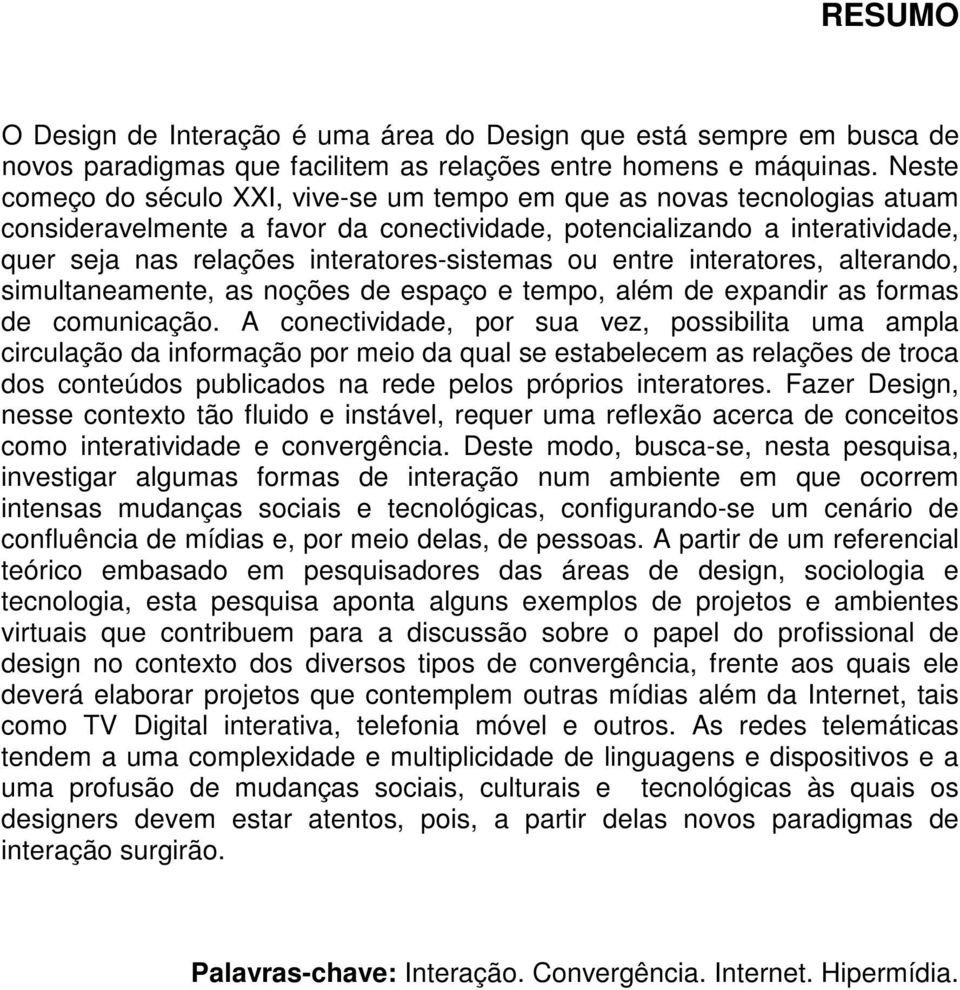 interatores-sistemas ou entre interatores, alterando, simultaneamente, as noções de espaço e tempo, além de expandir as formas de comunicação.