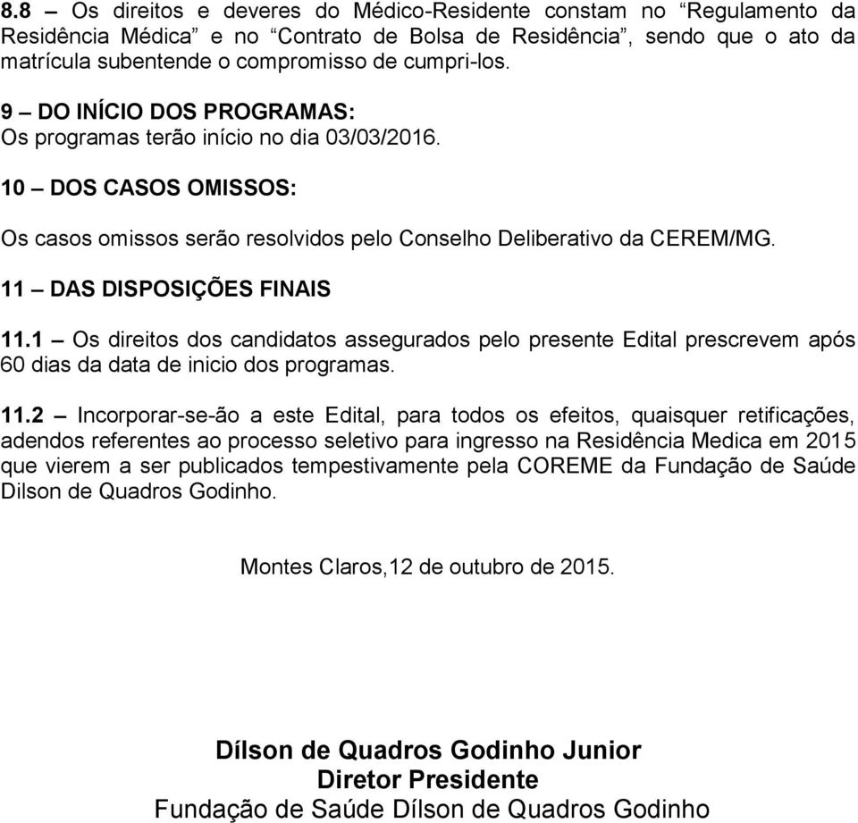 1 Os direitos dos candidatos assegurados pelo presente Edital prescrevem após 60 dias da data de inicio dos programas. 11.