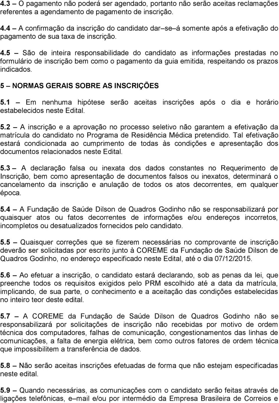 5 São de inteira responsabilidade do candidato as informações prestadas no formulário de inscrição bem como o pagamento da guia emitida, respeitando os prazos indicados.