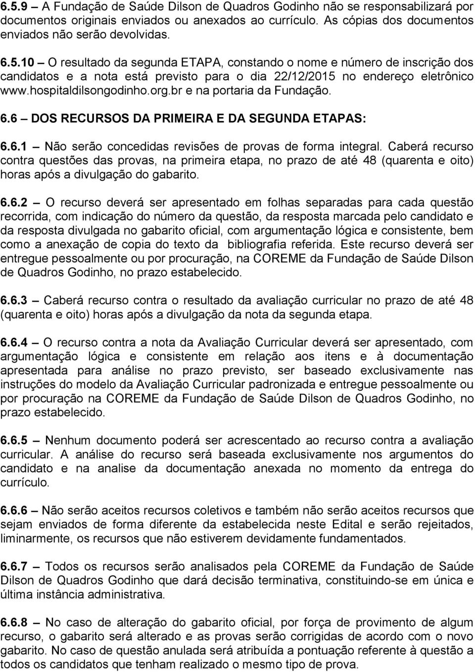 Caberá recurso contra questões das provas, na primeira etapa, no prazo de até 48 (quarenta e oito) horas após a divulgação do gabarito. 6.