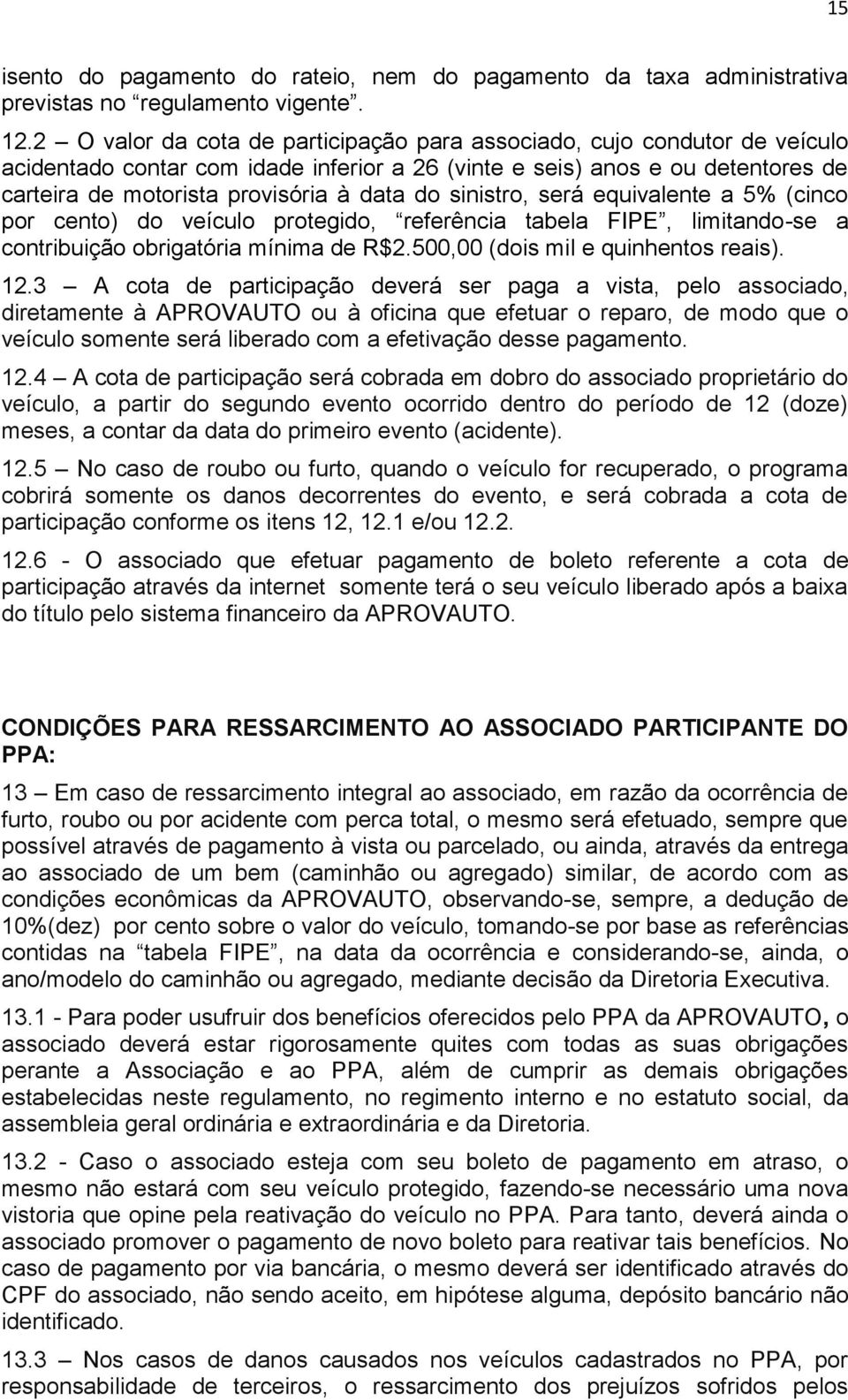 sinistro, será equivalente a 5% (cinco por cento) do veículo protegido, referência tabela FIPE, limitando-se a contribuição obrigatória mínima de R$2.500,00 (dois mil e quinhentos reais). 12.