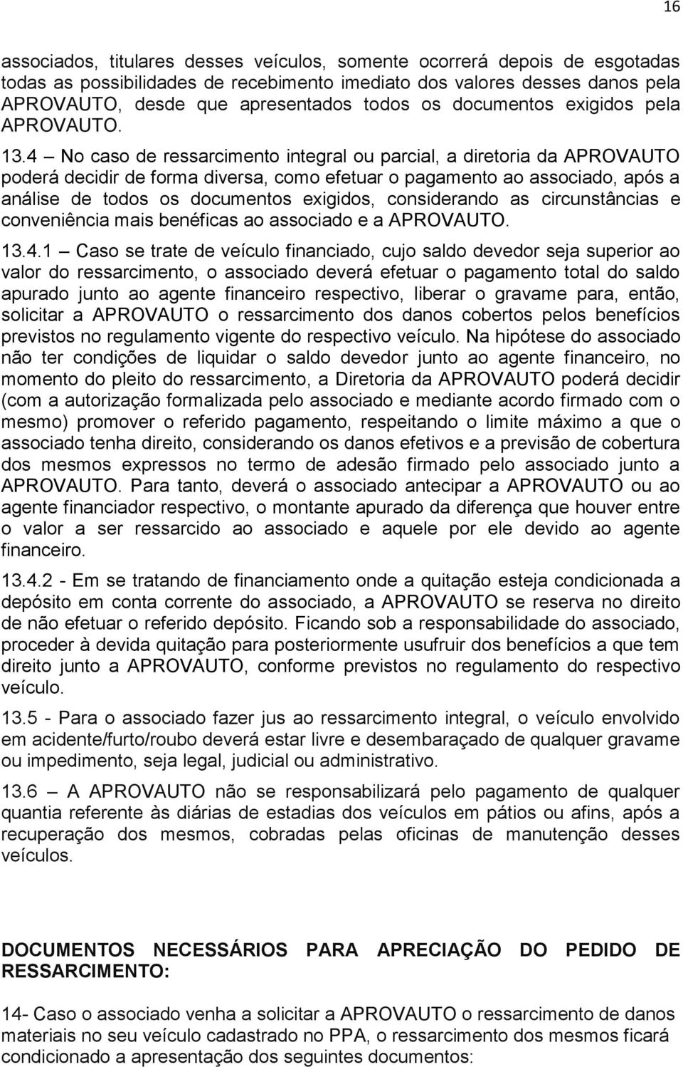 4 No caso de ressarcimento integral ou parcial, a diretoria da APROVAUTO poderá decidir de forma diversa, como efetuar o pagamento ao associado, após a análise de todos os documentos exigidos,