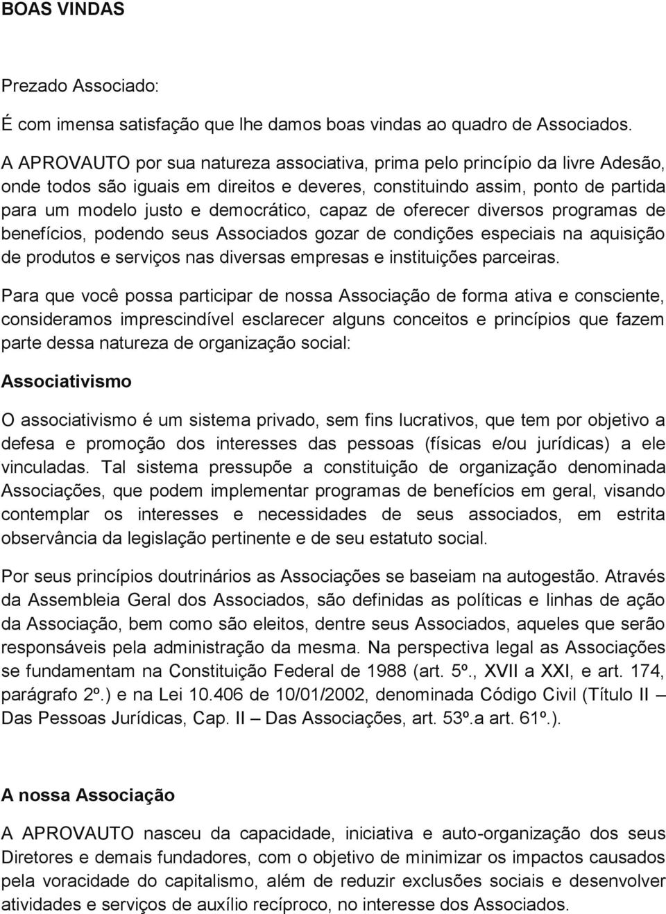 capaz de oferecer diversos programas de benefícios, podendo seus Associados gozar de condições especiais na aquisição de produtos e serviços nas diversas empresas e instituições parceiras.