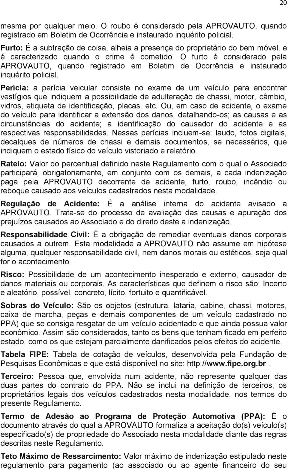 O furto é considerado pela APROVAUTO, quando registrado em Boletim de Ocorrência e instaurado inquérito policial.