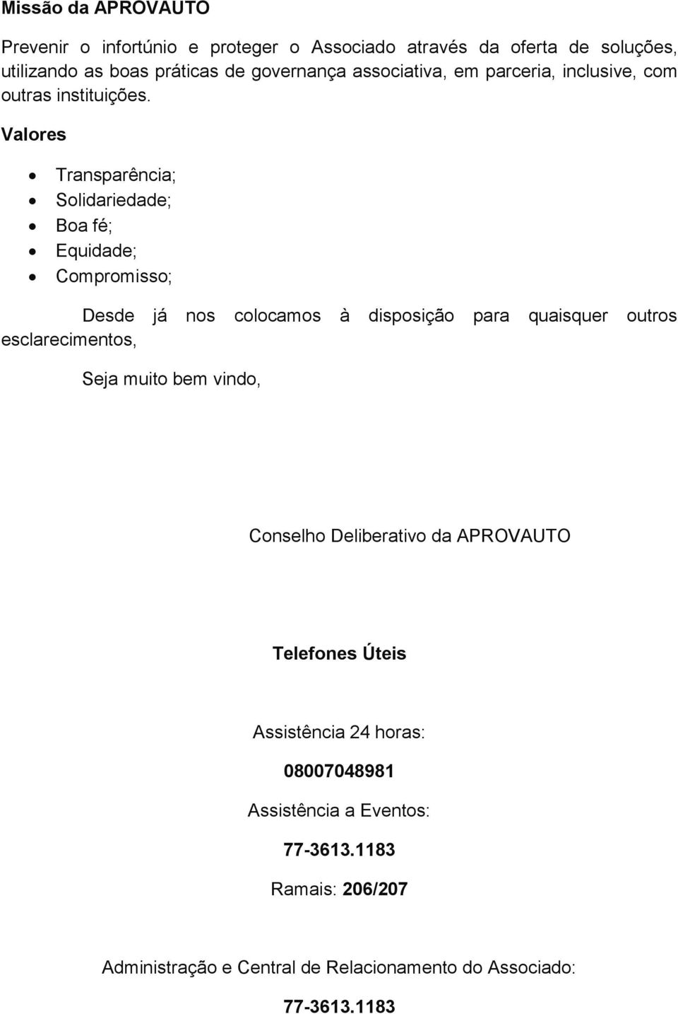 Valores Transparência; Solidariedade; Boa fé; Equidade; Compromisso; Desde já nos colocamos à disposição para quaisquer outros