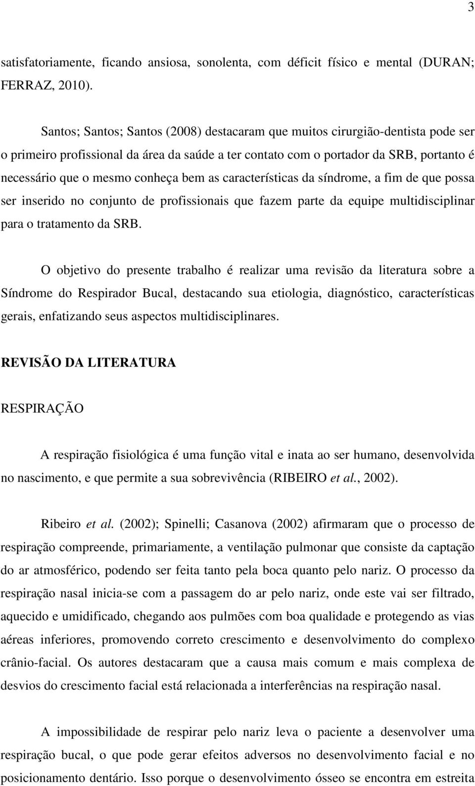 bem as características da síndrome, a fim de que possa ser inserido no conjunto de profissionais que fazem parte da equipe multidisciplinar para o tratamento da SRB.