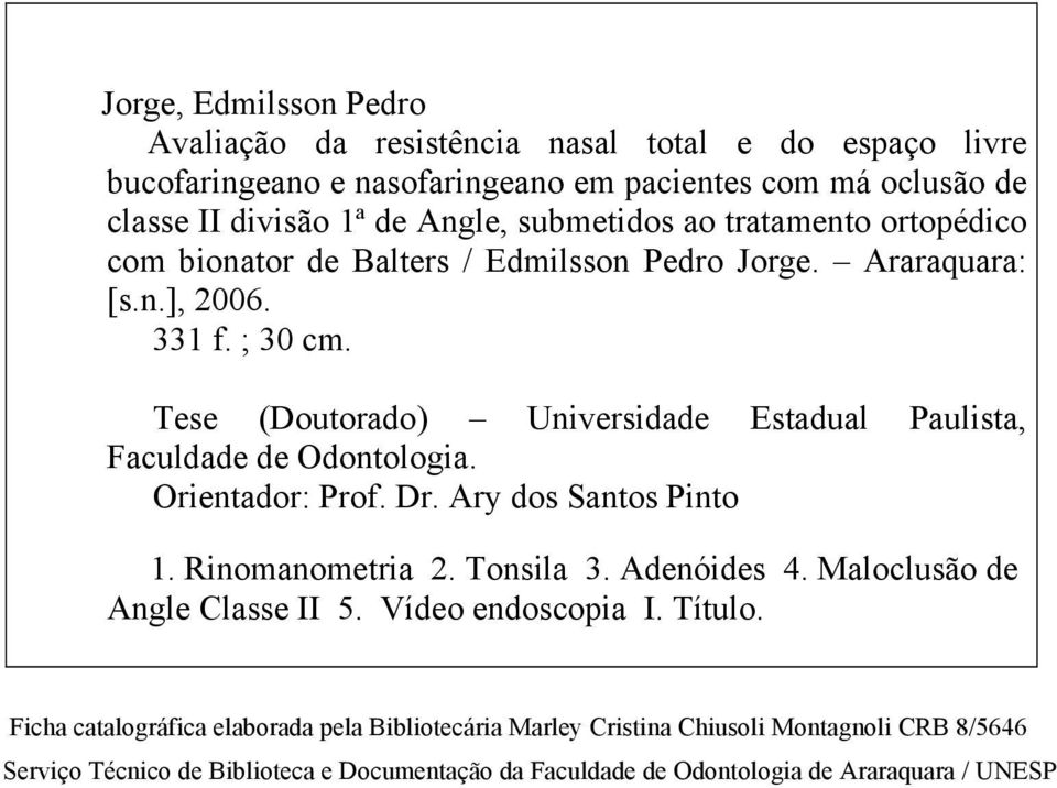 Tese (Doutorado) Universidade Estadual Paulista, Faculdade de Odontologia. Orientador: Prof. Dr. Ary dos Santos Pinto 1. Rinomanometria 2. Tonsila 3. Adenóides 4.