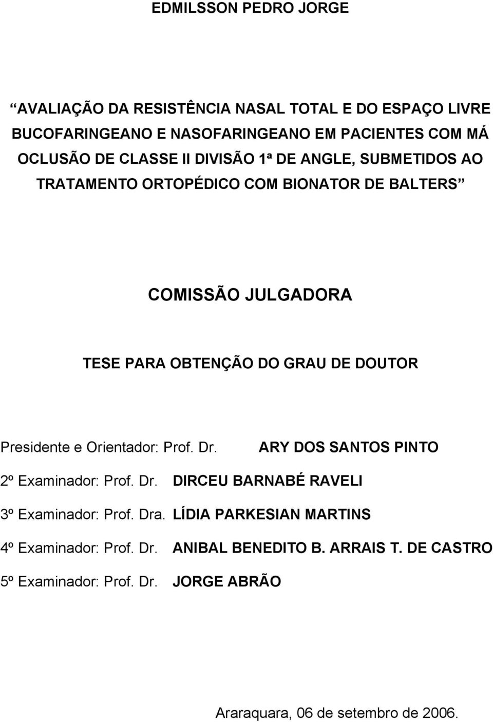 DOUTOR Presidente e Orientador: Prof. Dr. ARY DOS SANTOS PINTO 2º Examinador: Prof. Dr. DIRCEU BARNABÉ RAVELI 3º Examinador: Prof. Dra.