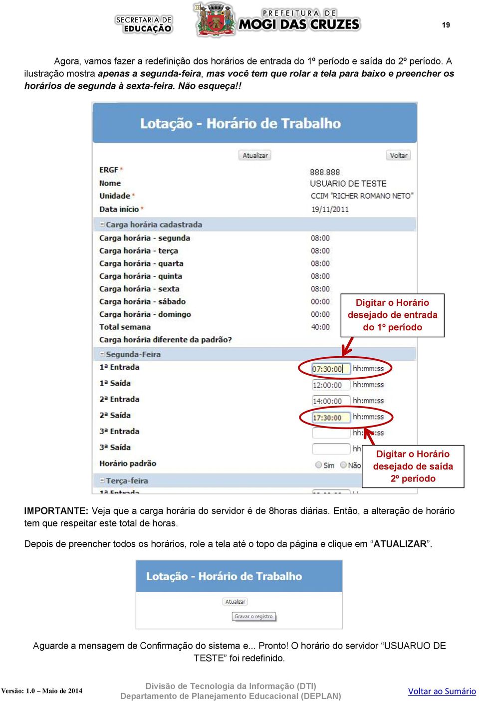 ! Digitar o Horário desejado de entrada do 1º período Digitar o Horário desejado de saída 2º período IMPORTANTE: Veja que a carga horária do servidor é de 8horas diárias.