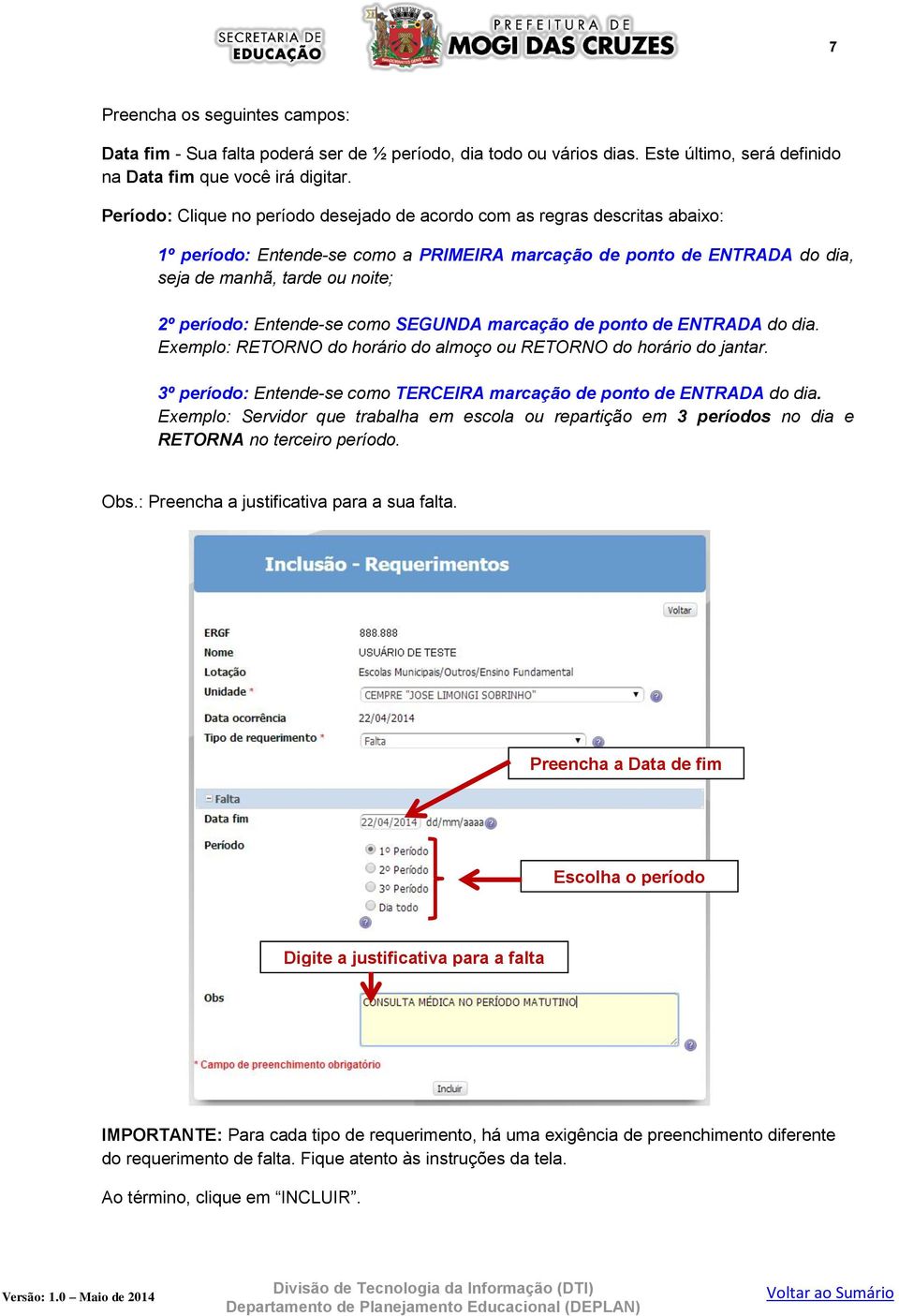 Entende-se como SEGUNDA marcação de ponto de ENTRADA do dia. Exemplo: RETORNO do horário do almoço ou RETORNO do horário do jantar.