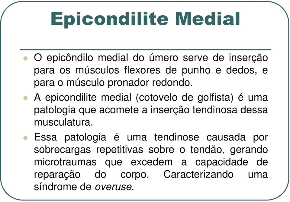 A epicondilite medial (cotovelo de golfista) é uma patologia que acomete a inserção tendinosa dessa musculatura.