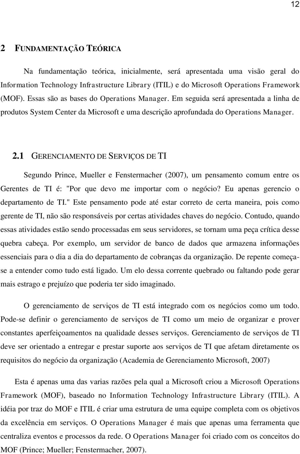 1 GERENCIAMENTO DE SERVIÇOS DE TI Segundo Prince, Mueller e Fenstermacher (2007), um pensamento comum entre os Gerentes de TI é: "Por que devo me importar com o negócio?